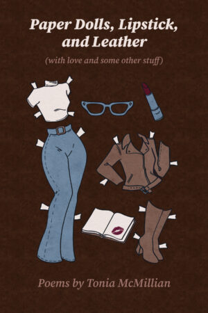 Paper Dolls, Lipstick, and Leather (with love and some other stuff) by Tonia McMillian
