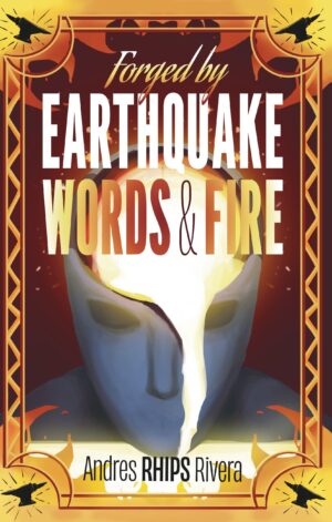 Forged by Earthquake, Words and Fire by Andres RHIPS Rivera